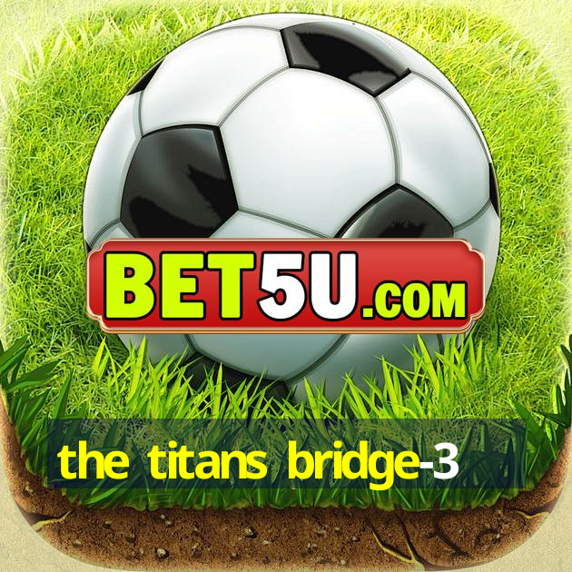 the titans bridge